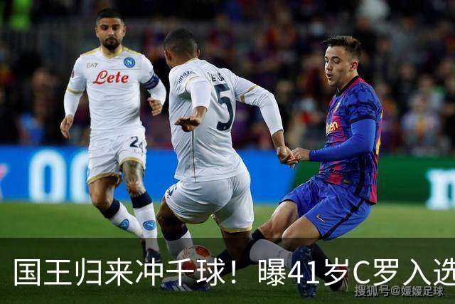 国王归来冲千球！曝41岁C罗入选葡萄牙国家队最新名单 3天后解禁