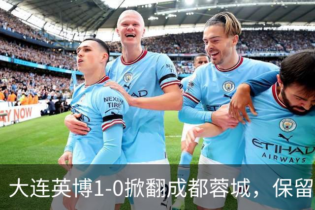 大连英博1-0掀翻成都蓉城，保留争冠希望，赛后主帅霸气表态引热议
